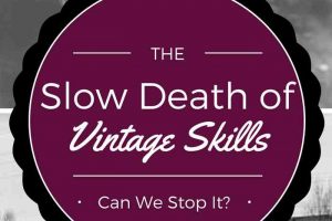 The Slow Death of Vintage Skills? Are they really on their way out? We need to preserve them!