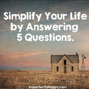 Simplifying Life by Answering 5 Questions. | by ImperfectlyHappy.com