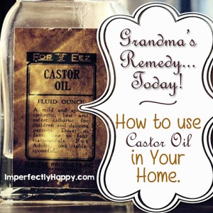 How to Use Castor Oil - Grandma's Remedy Today!| by ImperfectlyHappy.com