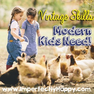 Vintage Skills Modern Kids Need! For homesteading and more. | by ImperfectlyHappy.com