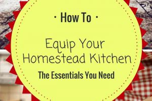 How to Equip Your Homestead Kitchen - The Essentials You Need